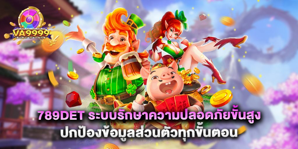 789det ระบบรักษาความปลอดภัยขั้นสูง ปกป้องข้อมูลส่วนตัวทุกขั้นตอน