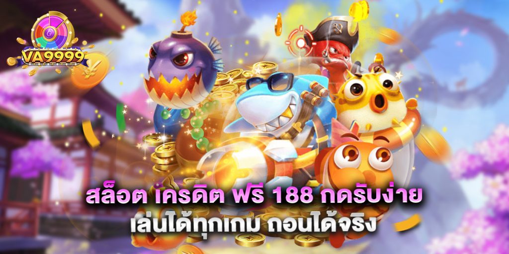 สล็อต เครดิต ฟรี 188 กดรับง่าย เล่นได้ทุกเกม ถอนได้จริง